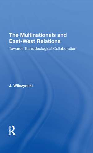 Multinationals and East-West Relations: Towards Transideological Collaboration de J Wilczynski