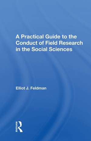 A Practical Guide To The Conduct Of Field Research In The Social Sciences de Elliot J. Feldman