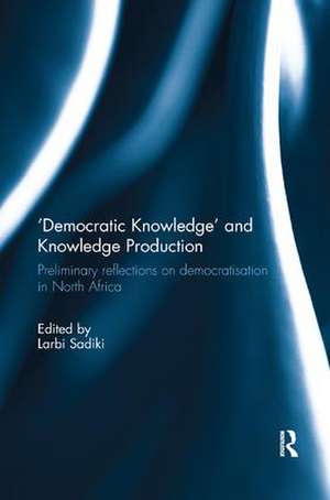 'Democratic Knowledge' and Knowledge Production: Preliminary Reflections on Democratisation in North Africa de Larbi Sadiki