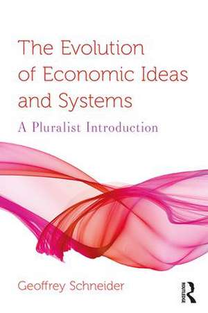 The Evolution of Economic Ideas and Systems: A Pluralist Introduction de Geoffrey Schneider