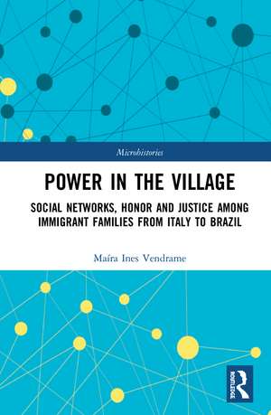 Power in the Village: Social Networks, Honor and Justice among Immigrant Families from Italy to Brazil de Maíra Ines Vendrame