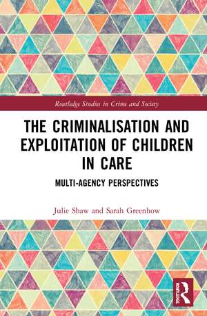 The Criminalisation and Exploitation of Children in Care: Multi-Agency Perspectives de Julie Shaw