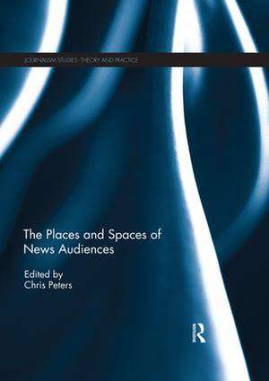 The Places and Spaces of News Audiences de Chris Peters