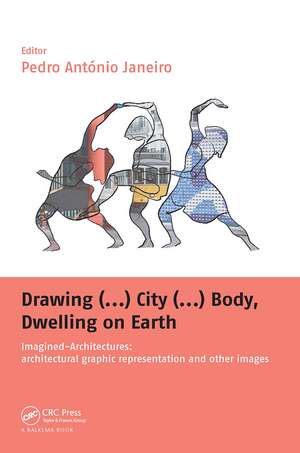 Drawing (...) City (...) Body, Dwelling on Earth: Imagined-Architectures: Architectural Graphic Representation and Other Images de Pedro Janeiro