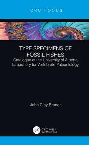 Type Specimens of Fossil Fishes: Catalogue of the University of Alberta Laboratory for Vertebrate Paleontology de John Clay Bruner