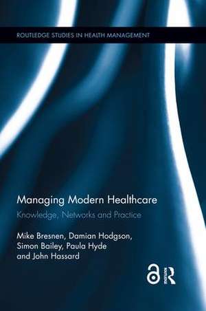 Managing Modern Healthcare: Knowledge, Networks and Practice de Mike Bresnen