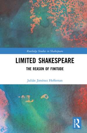 Limited Shakespeare: The Reason of Finitude de Julián Jiménez Heffernan