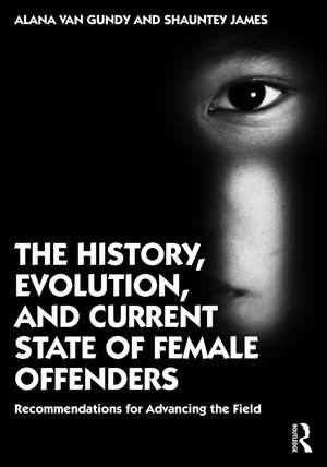 The History, Evolution, and Current State of Female Offenders: Recommendations for Advancing the Field de Alana Van Gundy