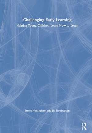 Challenging Early Learning: Helping Young Children Learn How to Learn de James Nottingham