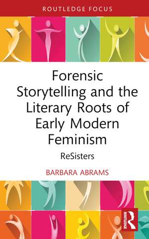 Forensic Storytelling and the Literary Roots of Early Modern Feminism: ReSisters de Barbara Abrams