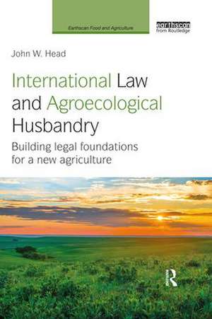 International Law and Agroecological Husbandry: Building legal foundations for a new agriculture de John W. Head