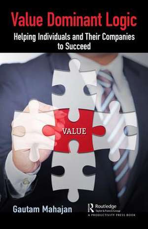 Value Dominant Logic: Helping Individuals and Their Companies to Succeed de Gautam Mahajan