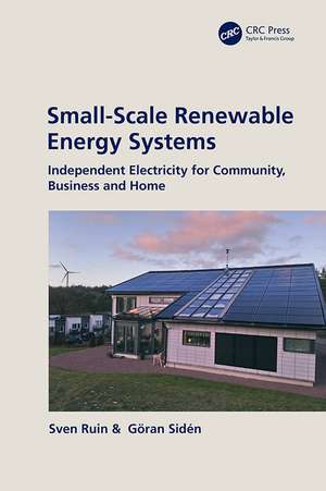 Small-Scale Renewable Energy Systems: Independent Electricity for Community, Business and Home de Sven Ruin