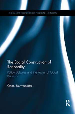 The Social Construction of Rationality: Policy Debates and the Power of Good Reasons de Onno Bouwmeester