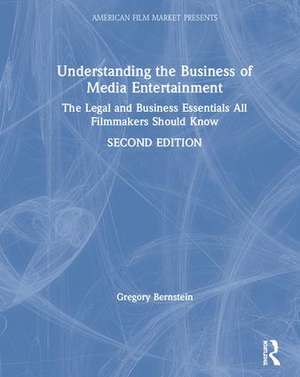 Understanding the Business of Media Entertainment: The Legal and Business Essentials All Filmmakers Should Know de Gregory Bernstein