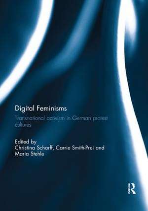 Digital Feminisms: Transnational activism in German protest cultures de Christina Scharff