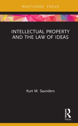 Intellectual Property and the Law of Ideas de Kurt Saunders