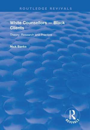 White Counsellors – Black Clients: Theory, Research and Practice de Nick Banks