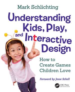 Understanding Kids, Play, and Interactive Design: How to Create Games Children Love de Mark Schlichting