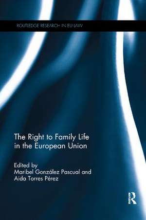 The Right to Family Life in the European Union de Maribel Pascual