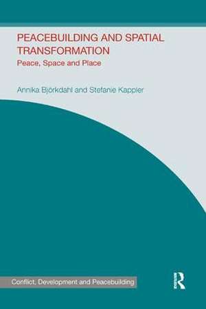 Peacebuilding and Spatial Transformation: Peace, Space and Place de Annika Bjorkdahl