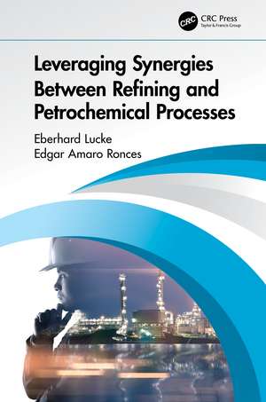 Leveraging Synergies Between Refining and Petrochemical Processes de Eberhard Lucke