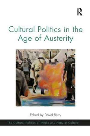 Cultural Politics in the Age of Austerity de David Berry