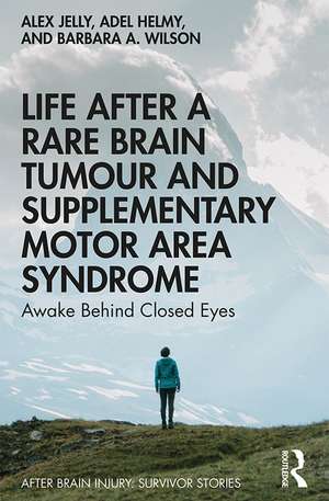 Life After a Rare Brain Tumour and Supplementary Motor Area Syndrome: Awake Behind Closed Eyes de Alex Jelly