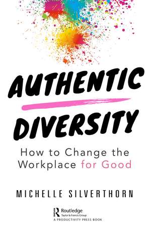 Authentic Diversity: How to Change the Workplace for Good de Michelle Silverthorn