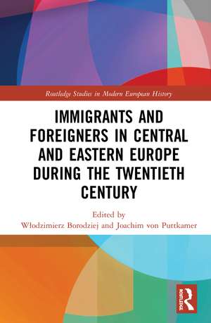 Immigrants and Foreigners in Central and Eastern Europe during the Twentieth Century de Włodzimierz Borodziej