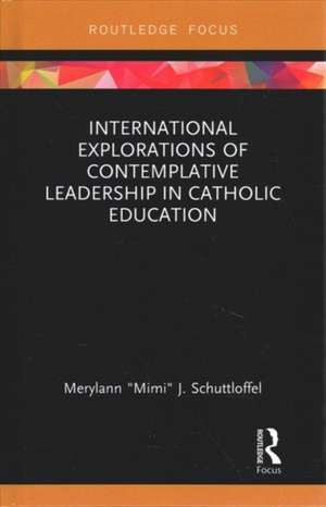 International Explorations of Contemplative Leadership in Catholic Education de Merylann "Mimi" J. Schuttloffel