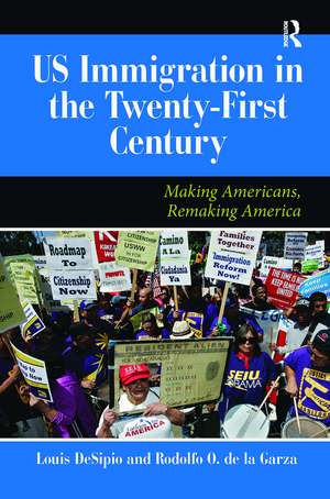 U.S. Immigration in the Twenty-First Century: Making Americans, Remaking America de Louis DeSipio