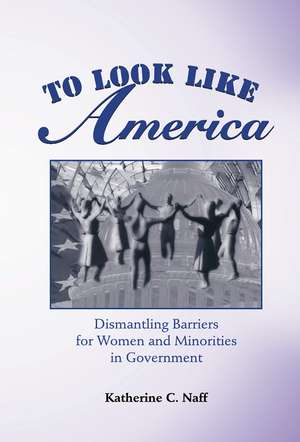 To Look Like America: Dismantling Barriers For Women And Minorities In Government de Katherine C. Naff