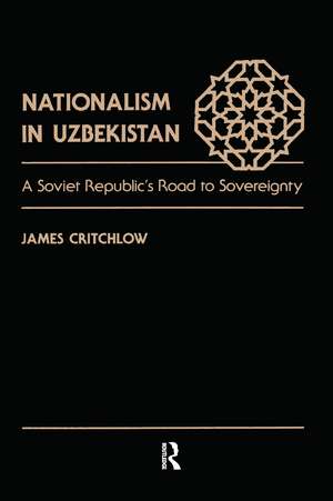 Nationalism In Uzbekistan: A Soviet Republic's Road To Sovereignty de James Critchlow