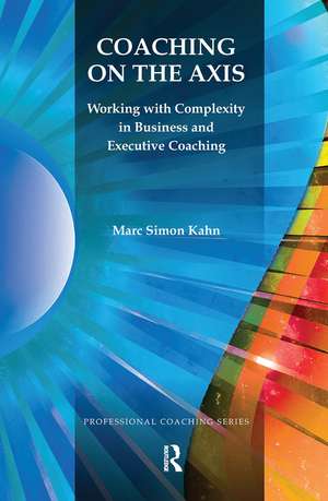 Coaching on the Axis: Working with Complexity in Business and Executive Coaching de Marc Simon Kahn