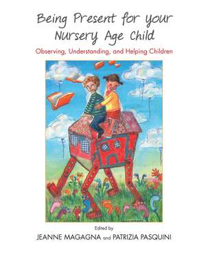 Being Present for Your Nursery Age Child: Observing, Understanding, and Helping Children de Jeanne Magagna