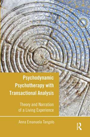 Psychodynamic Psychotherapy with Transactional Analysis: Theory and Narration of a Living Experience de Anna Emanuela Tangolo