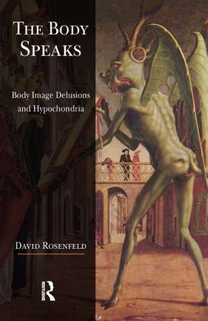 The Body Speaks: Body Image Delusions and Hypochondria de David Rosenfeld