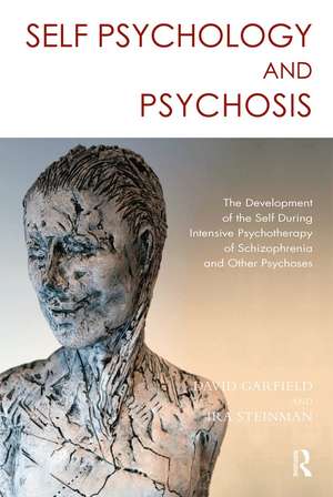 Self Psychology and Psychosis: The Development of the Self During Intensive Psychotherapy of Schizophrenia and other Psychoses de Ira Steinman