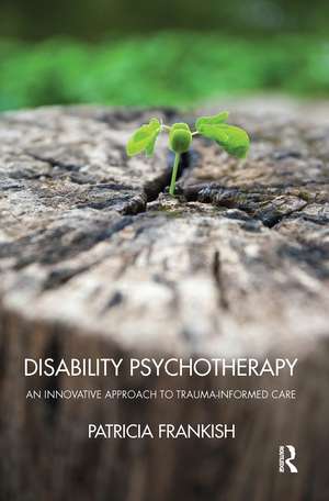Disability Psychotherapy: An Innovative Approach to Trauma-Informed Care de Patricia Frankish