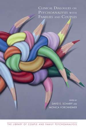 Clinical Dialogues on Psychoanalysis with Families and Couples de David E. Scharff