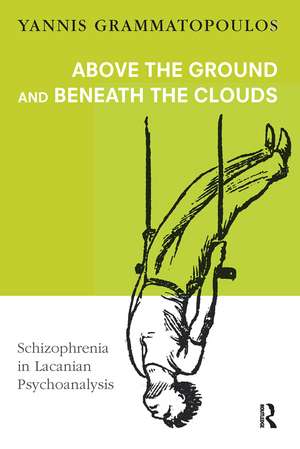 Above the Ground and Beneath the Clouds: Schizophrenia in Lacanian Psychoanalysis de Yannis Grammatopoulos