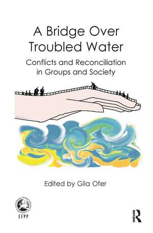 A Bridge Over Troubled Water: Conflicts and Reconciliation in Groups and Society de Gila Ofer