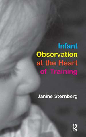 Infant Observation at the Heart of Training de Janine Sternberg