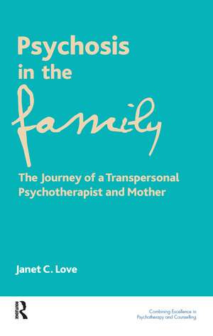 Psychosis in the Family: The Journey of a Transpersonal Psychotherapist and Mother de Janet C. Love