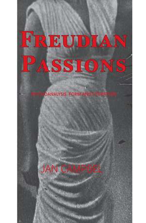 Freudian Passions: Psychoanalysis, Form and Literature de Jan Campbell