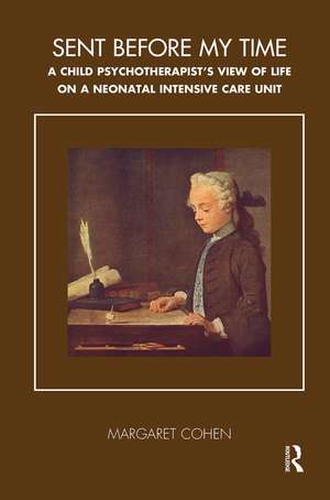 Sent Before My Time: A Child Psychotherapist's View of Life on a Neonatal Intensive Care Unit de Margaret Cohen