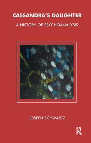 Cassandra's Daughter: A History of Psychoanalysis de Joseph Schwartz