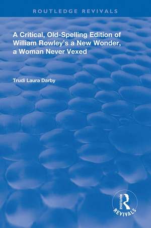 A Critical, Old-Spelling Edition of William Rowley's A New Wonder, A Woman Never Vexed de Trudi Laura Darby