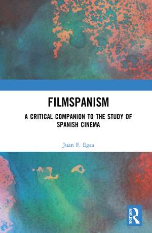 Filmspanism: A Critical Companion to the Study of Spanish Cinema de Juan F. Egea